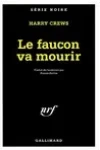 Harry Crews<br>Le Faucon va Mourir