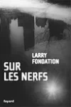 Larry Fondation<br>Sur les Nerfs