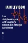 Iain Levison<br>Les Stripteaseuses ont toujours besoin de Conseils Juridiques
