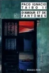 Paco Ignacio Taïbo II<br>D'Amour et de Fantômes