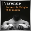Antonin Varenne – Le Mur, le Kabyle et le Marin