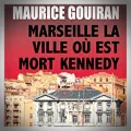 Maurice Gouiran – Marseille la Ville où est Mort Kennedy