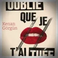 Kenan Gorgun – Oublie que je t'ai Tuée