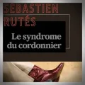 Sébastien Rutés – Le Syndrome du Cordonnier
