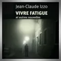 Jean-Claude Izzo – Vivre Fatigue