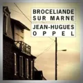 Jean-Hugues Oppel – Brocéliande sur Marne