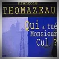 François Thomazeau – Qui a Tué Monsieur Cul ?
