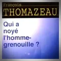 François Thomazeau – Qui a Noyé l'Homme-Grenouille ?