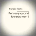 François Hoehn – Penses-y Quand tu Seras Mort