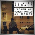 Olivier Arnaud – L'Homme qui Voulait Parler au Monde