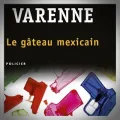 Antonin Varenne – Le Gâteau Mexicain