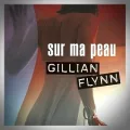 Gillian Flynn – Sur ma Peau