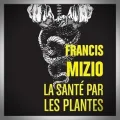 Francis Mizio – La Santé par les Plantes