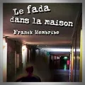 Franck Membribe – Le Fada dans la Maison